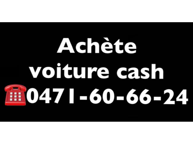 Achète voiture cash 0471-606-624 on se déplace chez vous dans toute la Belgique 7j7.